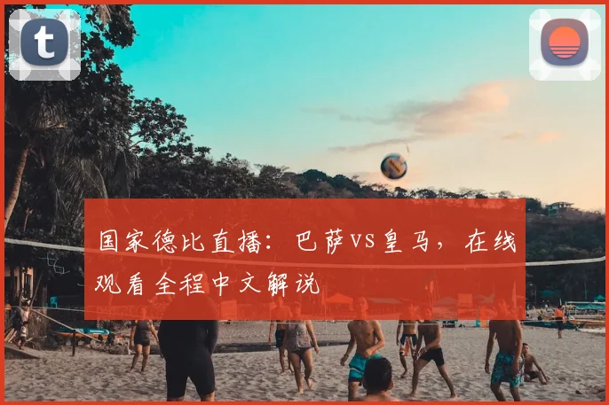 国家德比直播：巴萨vs皇马，在线观看全程中文解说