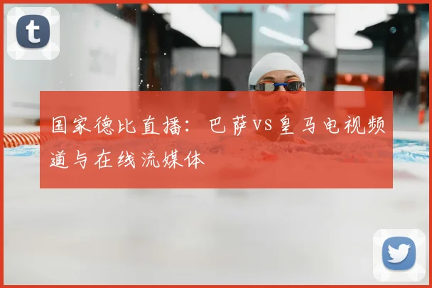 国家德比直播：巴萨vs皇马电视频道与在线流媒体