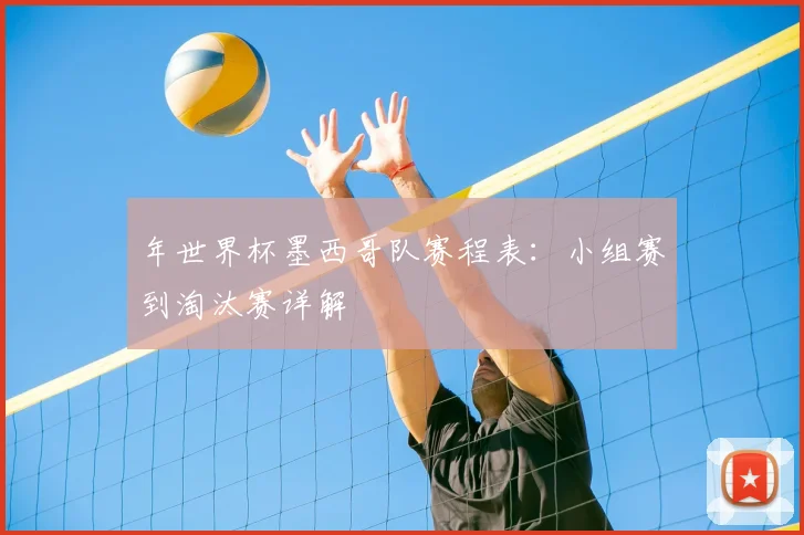 年世界杯墨西哥队赛程表:小组赛到淘汰赛详解
