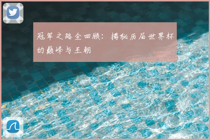 冠军之路全回顾:揭秘历届世界杯的巅峰与王朝